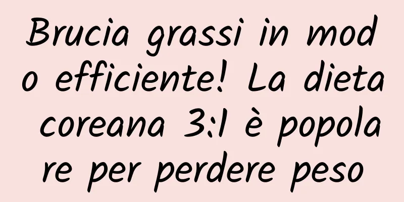 Brucia grassi in modo efficiente! La dieta coreana 3:1 è popolare per perdere peso