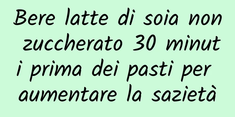 Bere latte di soia non zuccherato 30 minuti prima dei pasti per aumentare la sazietà