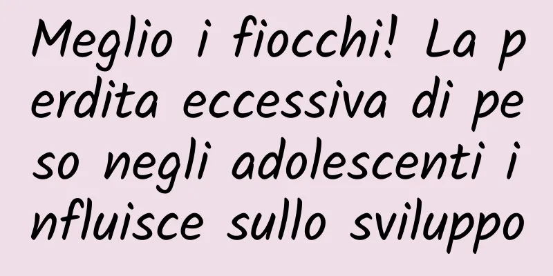 Meglio i fiocchi! La perdita eccessiva di peso negli adolescenti influisce sullo sviluppo