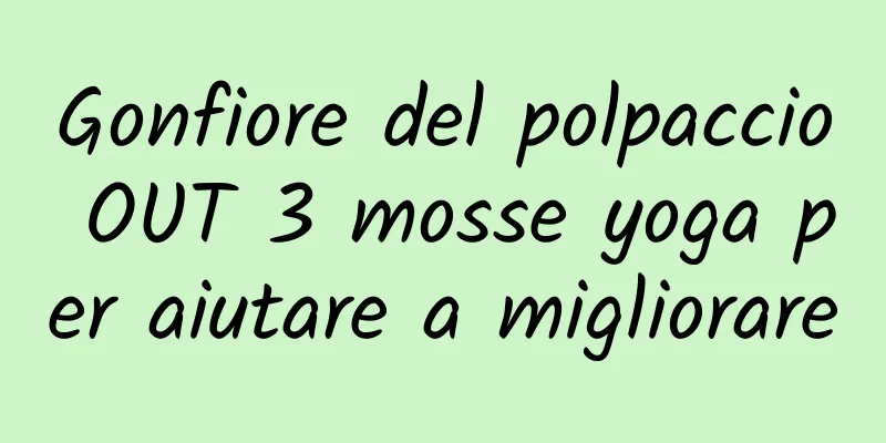 Gonfiore del polpaccio OUT 3 mosse yoga per aiutare a migliorare