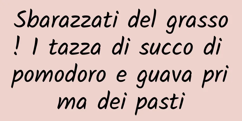 Sbarazzati del grasso! 1 tazza di succo di pomodoro e guava prima dei pasti
