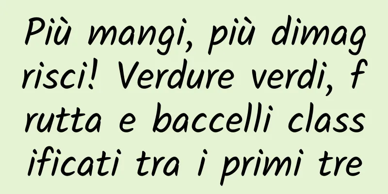 Più mangi, più dimagrisci! Verdure verdi, frutta e baccelli classificati tra i primi tre