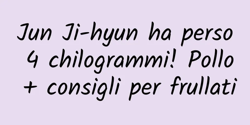 Jun Ji-hyun ha perso 4 chilogrammi! Pollo + consigli per frullati