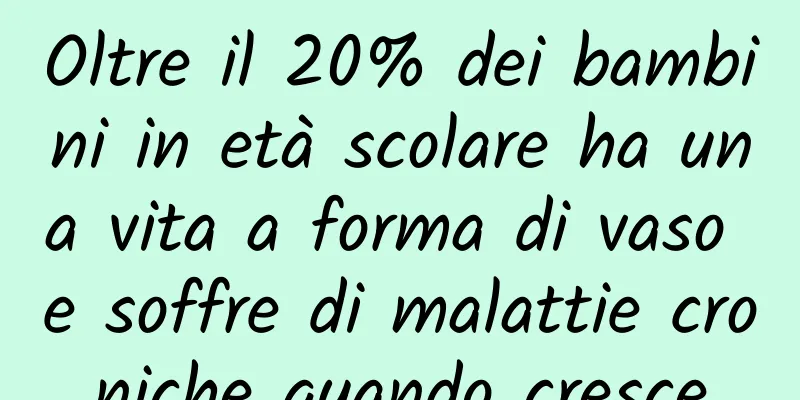 Oltre il 20% dei bambini in età scolare ha una vita a forma di vaso e soffre di malattie croniche quando cresce