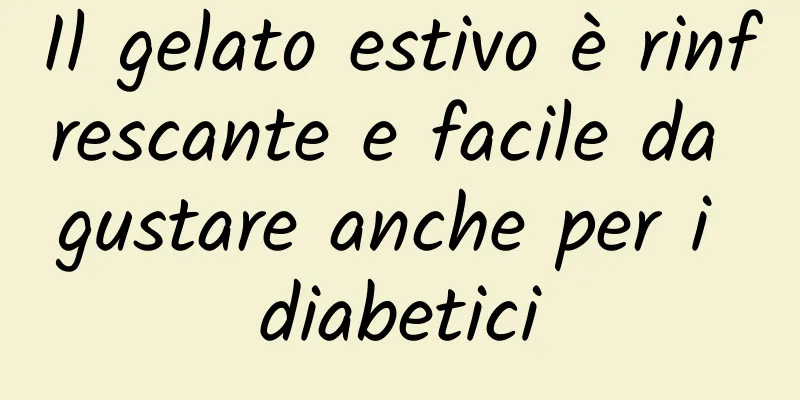 Il gelato estivo è rinfrescante e facile da gustare anche per i diabetici