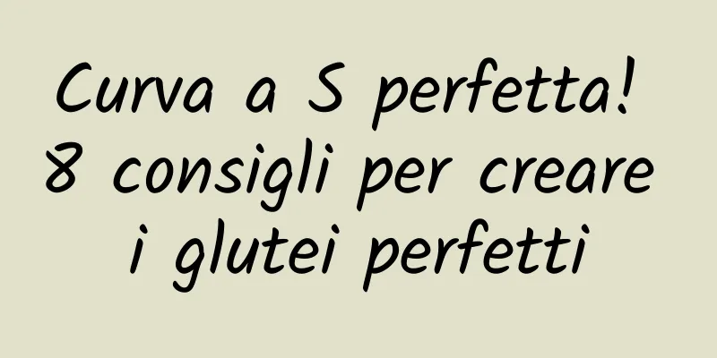 Curva a S perfetta! 8 consigli per creare i glutei perfetti