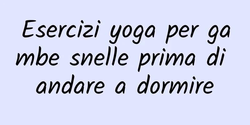 Esercizi yoga per gambe snelle prima di andare a dormire