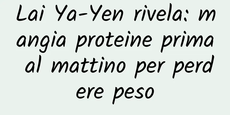 Lai Ya-Yen rivela: mangia proteine ​​prima al mattino per perdere peso