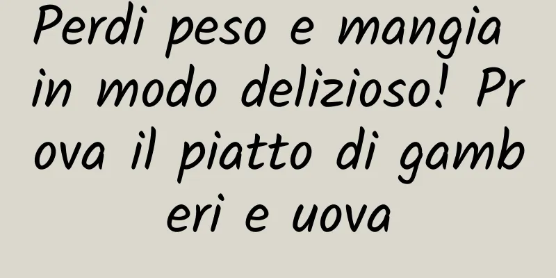 Perdi peso e mangia in modo delizioso! Prova il piatto di gamberi e uova