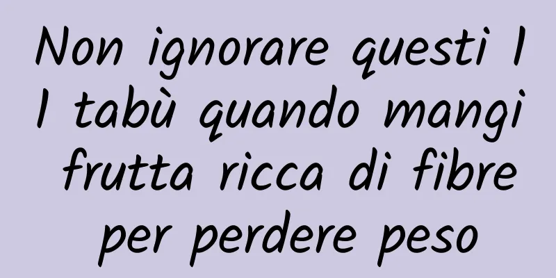 Non ignorare questi 11 tabù quando mangi frutta ricca di fibre per perdere peso