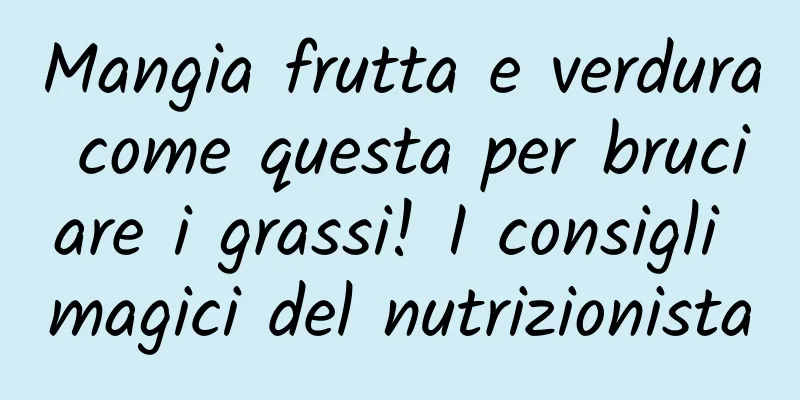 Mangia frutta e verdura come questa per bruciare i grassi! I consigli magici del nutrizionista