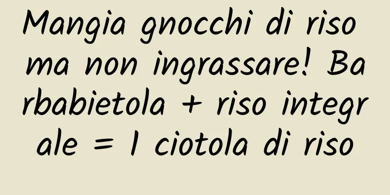 Mangia gnocchi di riso ma non ingrassare! Barbabietola + riso integrale = 1 ciotola di riso