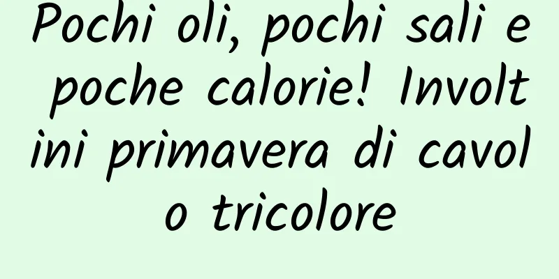 Pochi oli, pochi sali e poche calorie! Involtini primavera di cavolo tricolore