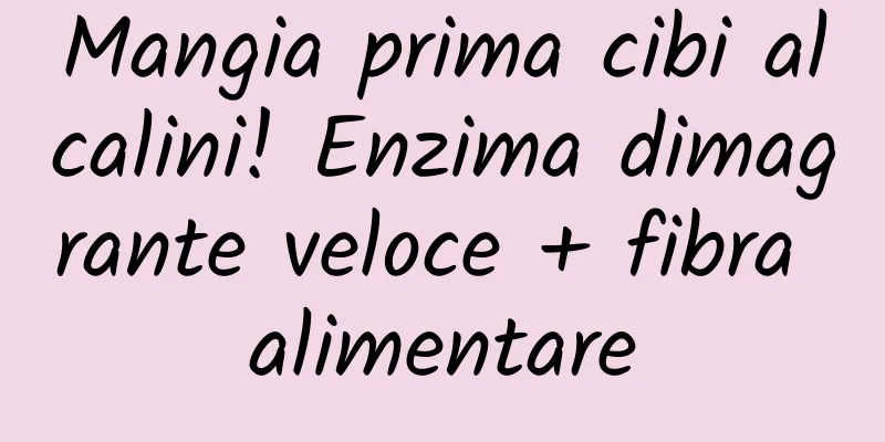 Mangia prima cibi alcalini! Enzima dimagrante veloce + fibra alimentare