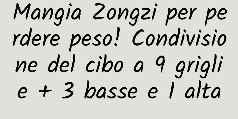 Mangia Zongzi per perdere peso! Condivisione del cibo a 9 griglie + 3 basse e 1 alta