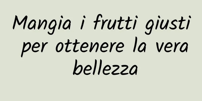 Mangia i frutti giusti per ottenere la vera bellezza