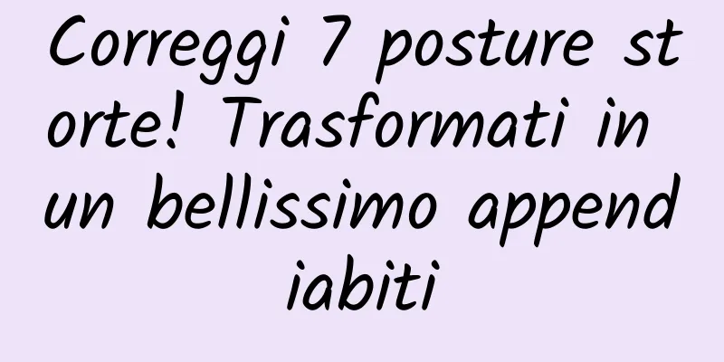 Correggi 7 posture storte! Trasformati in un bellissimo appendiabiti
