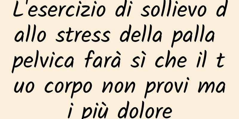L'esercizio di sollievo dallo stress della palla pelvica farà sì che il tuo corpo non provi mai più dolore