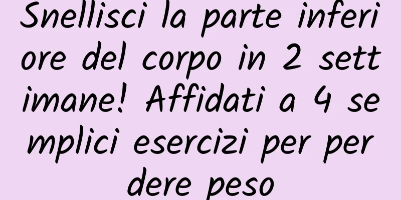 Snellisci la parte inferiore del corpo in 2 settimane! Affidati a 4 semplici esercizi per perdere peso