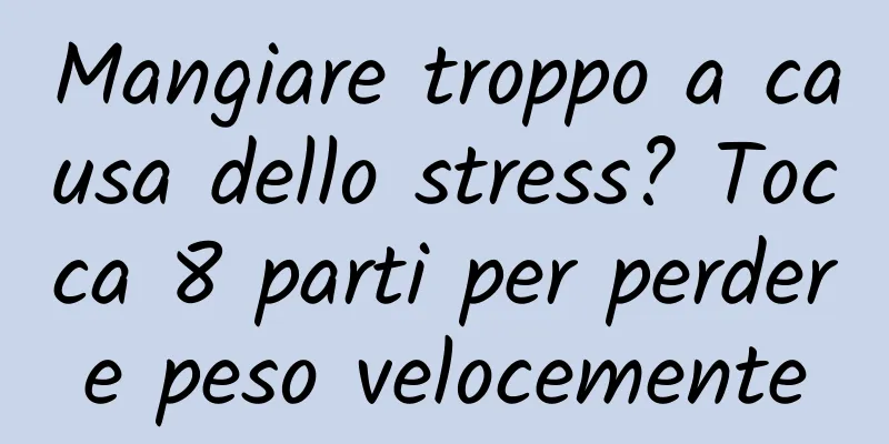 Mangiare troppo a causa dello stress? Tocca 8 parti per perdere peso velocemente