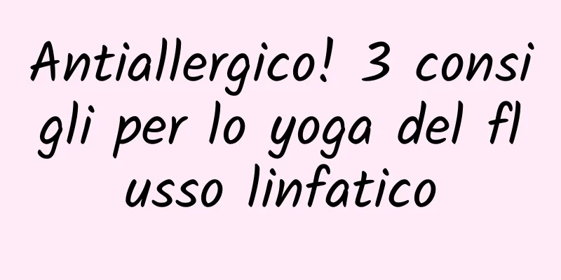 Antiallergico! 3 consigli per lo yoga del flusso linfatico