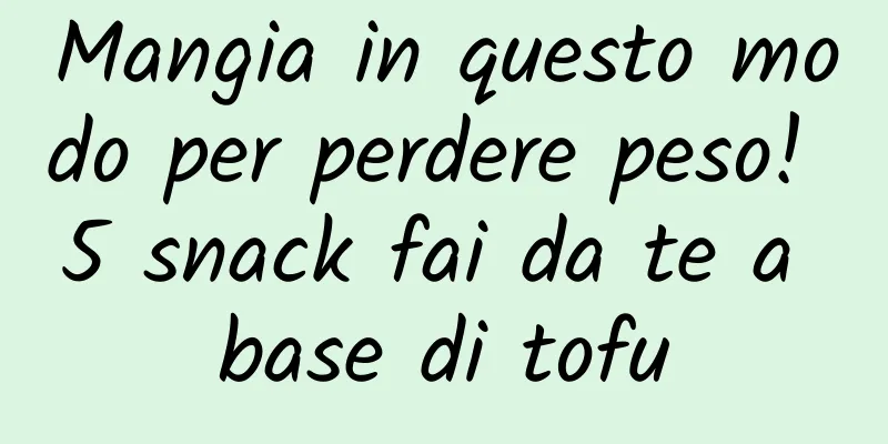 Mangia in questo modo per perdere peso! 5 snack fai da te a base di tofu