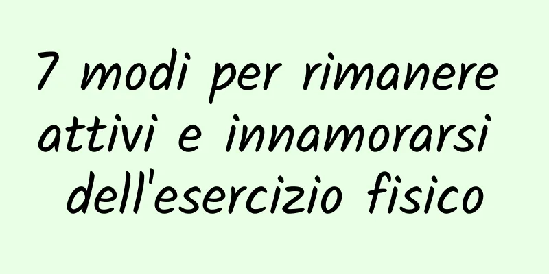7 modi per rimanere attivi e innamorarsi dell'esercizio fisico