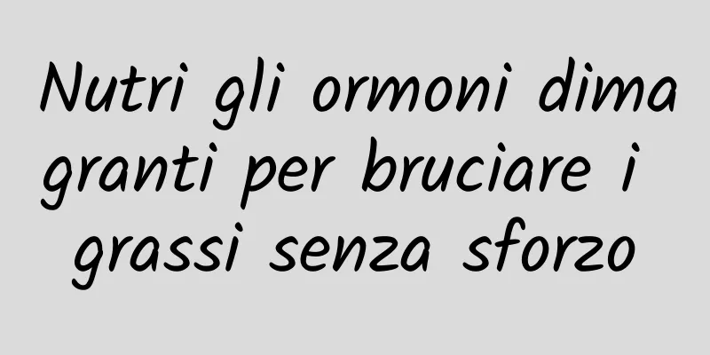 Nutri gli ormoni dimagranti per bruciare i grassi senza sforzo