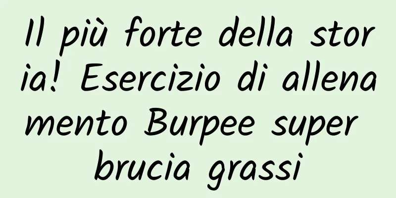 Il più forte della storia! Esercizio di allenamento Burpee super brucia grassi