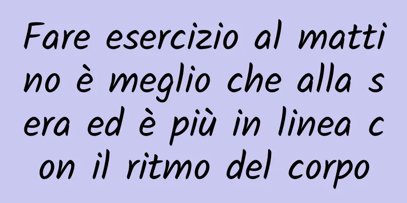 Fare esercizio al mattino è meglio che alla sera ed è più in linea con il ritmo del corpo