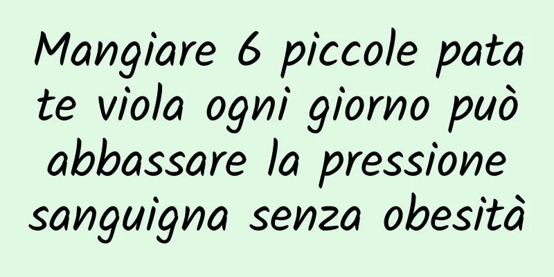 Mangiare 6 piccole patate viola ogni giorno può abbassare la pressione sanguigna senza obesità