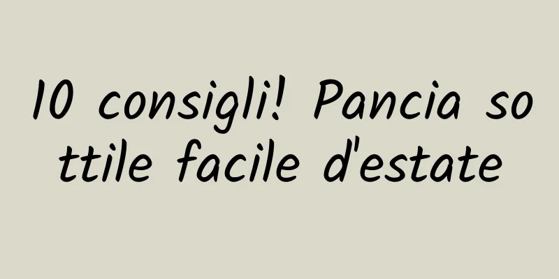10 consigli! Pancia sottile facile d'estate