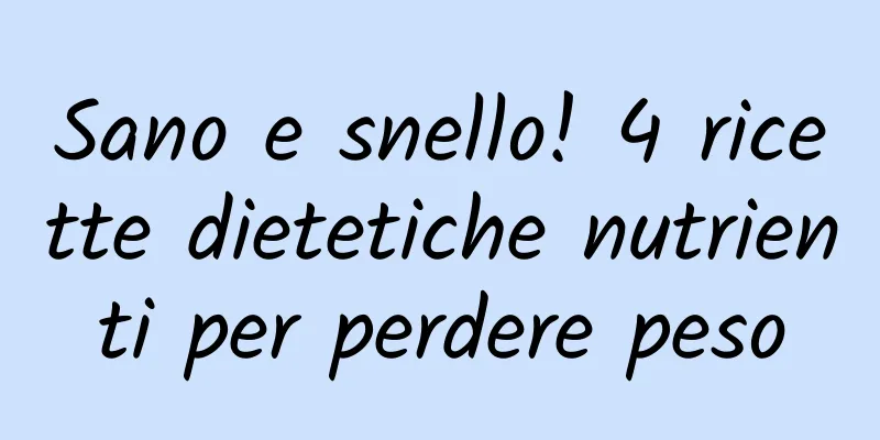 Sano e snello! 4 ricette dietetiche nutrienti per perdere peso