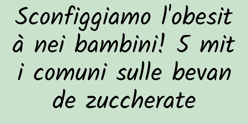 Sconfiggiamo l'obesità nei bambini! 5 miti comuni sulle bevande zuccherate