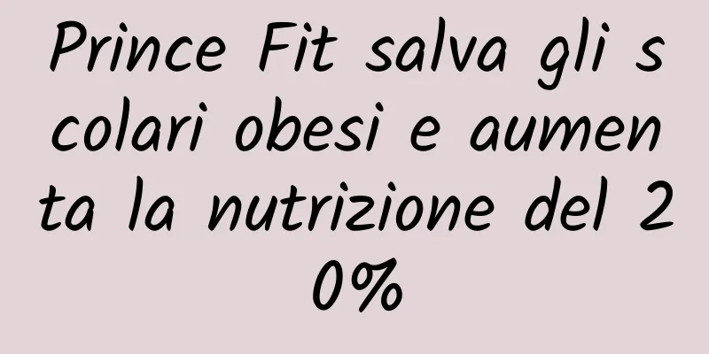 Prince Fit salva gli scolari obesi e aumenta la nutrizione del 20%