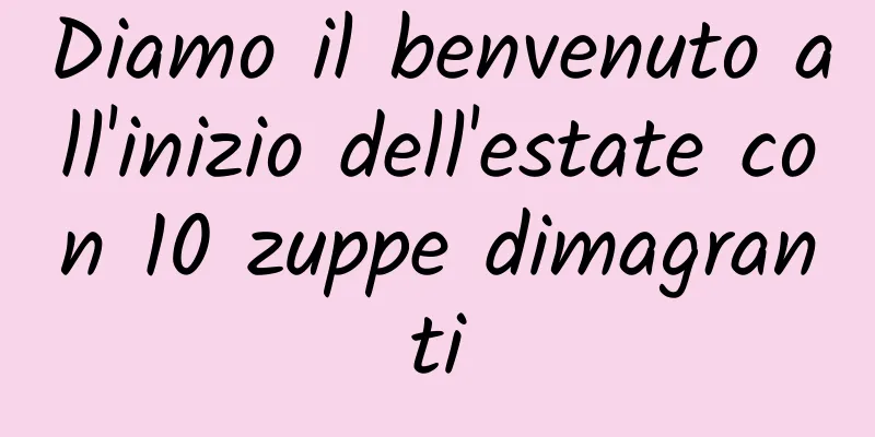 Diamo il benvenuto all'inizio dell'estate con 10 zuppe dimagranti