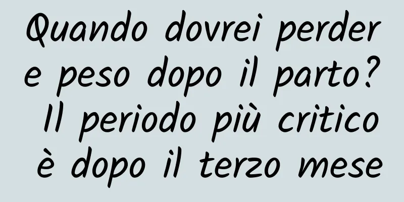 Quando dovrei perdere peso dopo il parto? Il periodo più critico è dopo il terzo mese