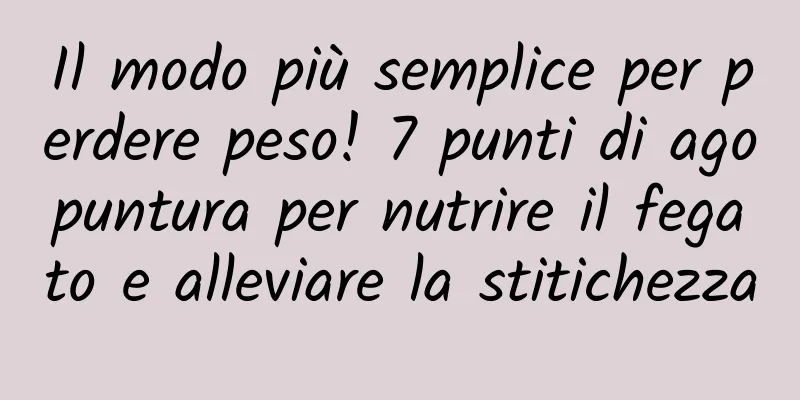 Il modo più semplice per perdere peso! 7 punti di agopuntura per nutrire il fegato e alleviare la stitichezza