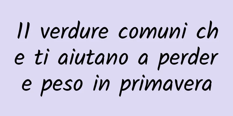 11 verdure comuni che ti aiutano a perdere peso in primavera