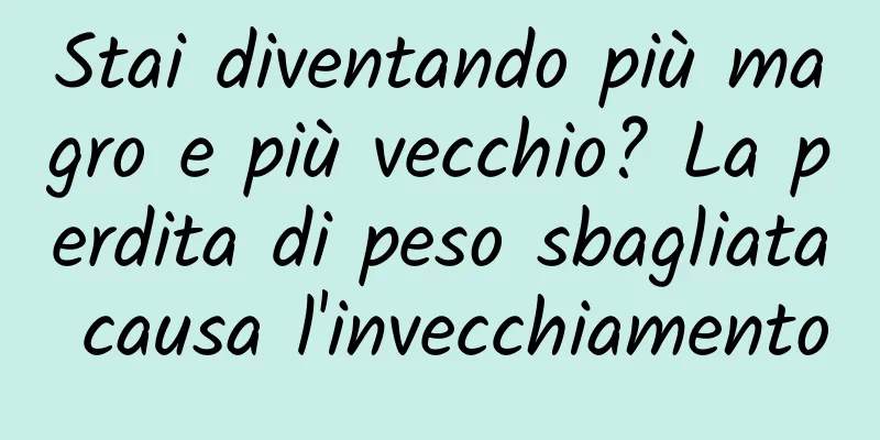 Stai diventando più magro e più vecchio? La perdita di peso sbagliata causa l'invecchiamento