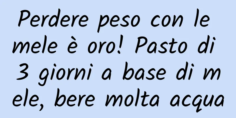 Perdere peso con le mele è oro! Pasto di 3 giorni a base di mele, bere molta acqua