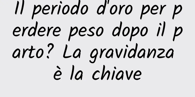 Il periodo d'oro per perdere peso dopo il parto? La gravidanza è la chiave