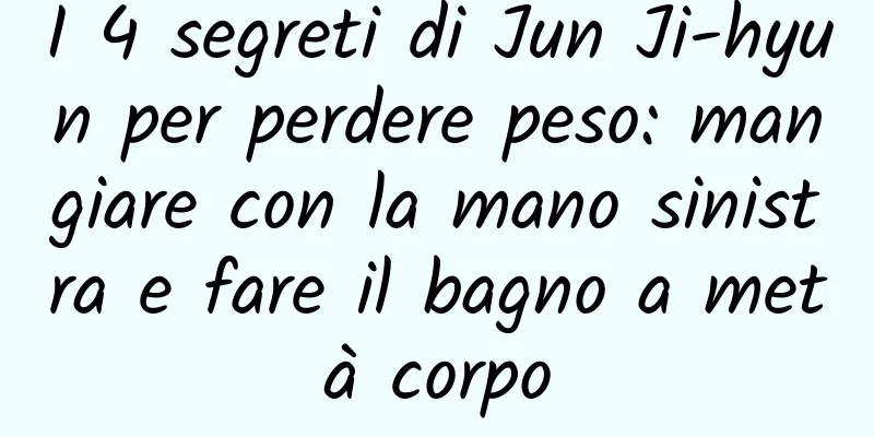 I 4 segreti di Jun Ji-hyun per perdere peso: mangiare con la mano sinistra e fare il bagno a metà corpo