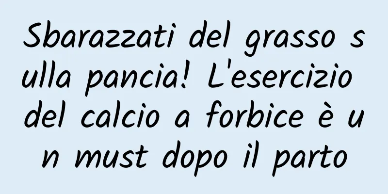 Sbarazzati del grasso sulla pancia! L'esercizio del calcio a forbice è un must dopo il parto