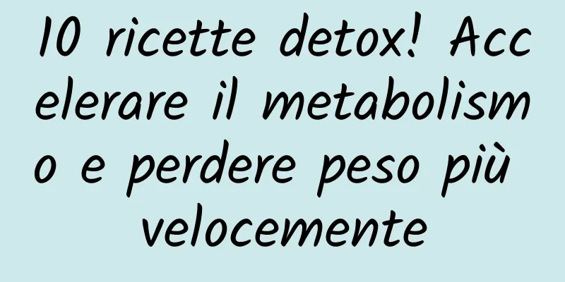 10 ricette detox! Accelerare il metabolismo e perdere peso più velocemente