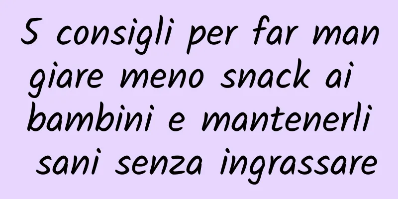 5 consigli per far mangiare meno snack ai bambini e mantenerli sani senza ingrassare