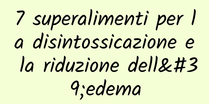 7 superalimenti per la disintossicazione e la riduzione dell'edema