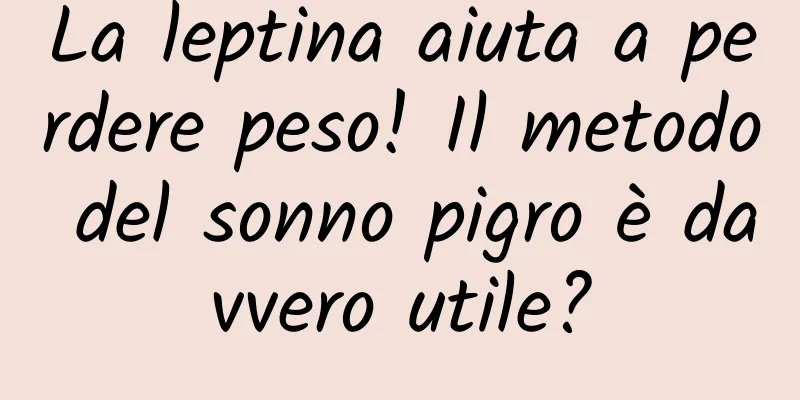 La leptina aiuta a perdere peso! Il metodo del sonno pigro è davvero utile?
