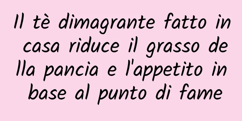 Il tè dimagrante fatto in casa riduce il grasso della pancia e l'appetito in base al punto di fame