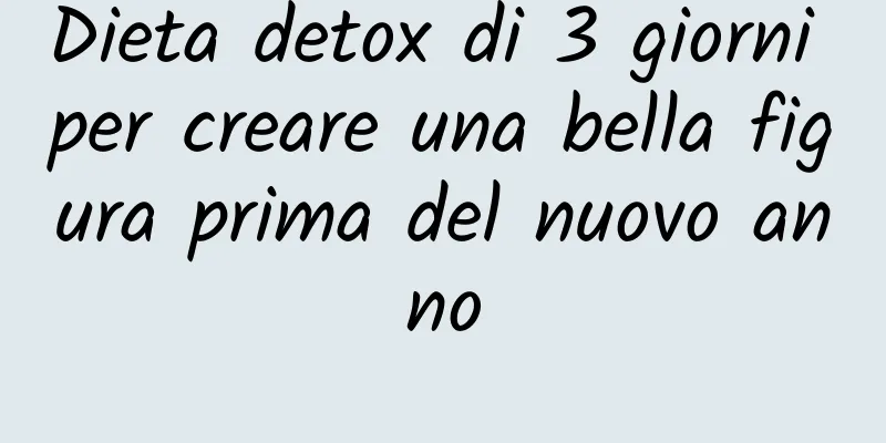 Dieta detox di 3 giorni per creare una bella figura prima del nuovo anno